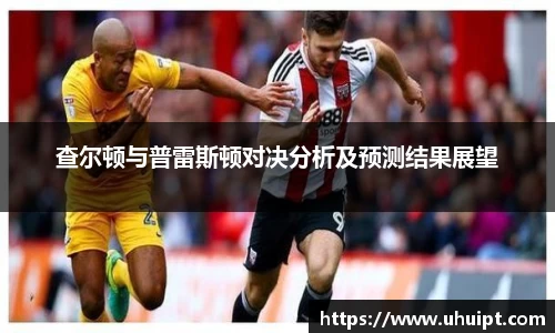 查尔顿与普雷斯顿对决分析及预测结果展望