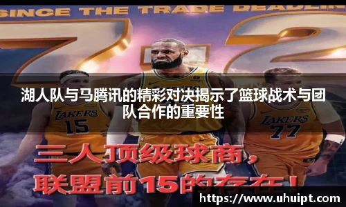 湖人队与马腾讯的精彩对决揭示了篮球战术与团队合作的重要性