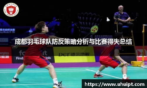 成都羽毛球队防反策略分析与比赛得失总结
